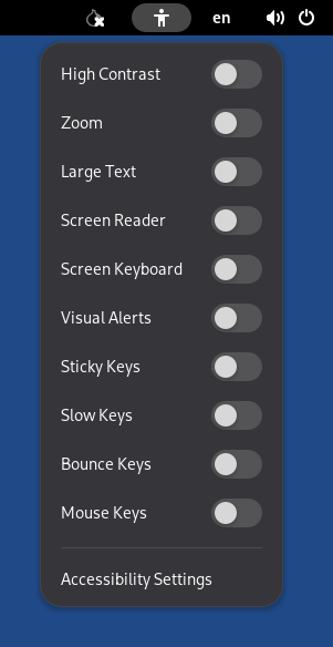 Accessibility menu with the following options, all disabled
by default: High Contrast, Zoom, Large Text, Screen Reader, Screen Keyboard,
Visual Alters, Sticky Keys, Slow Keys, Bounce Keys, and Mouse Keys